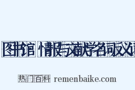 图书馆·情报与文献学名词反义词是什么意思的图片